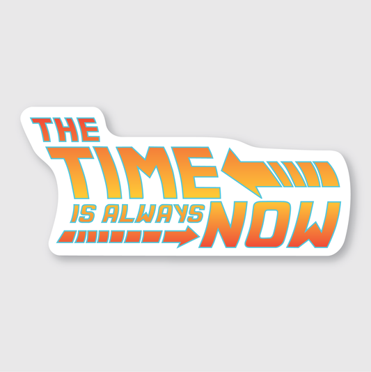 The Time Is Always Now Sticker
