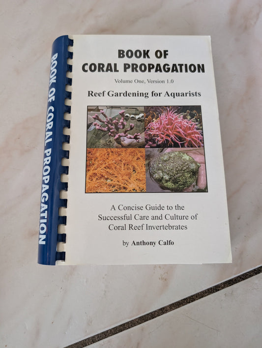 Book of Coral Propagation: A Concise Guide to the Successful Care and Culture of Coral Reef Invertebrates. Reef gardening for aquarists - Book by Anthony Calfo