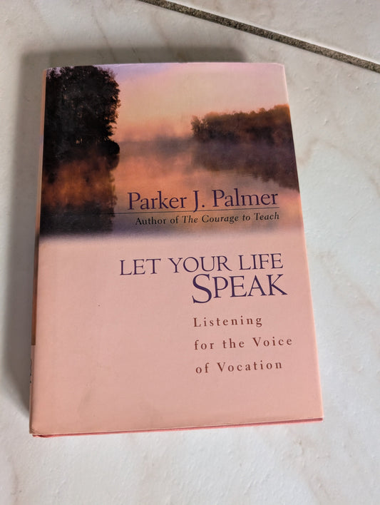 Let Your Life Speak: Listening for the Voice of Vocation - Book by Parker Palmer