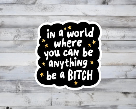 In A World Where You Can Be Anything Be A Bitch Vinyl Sticker