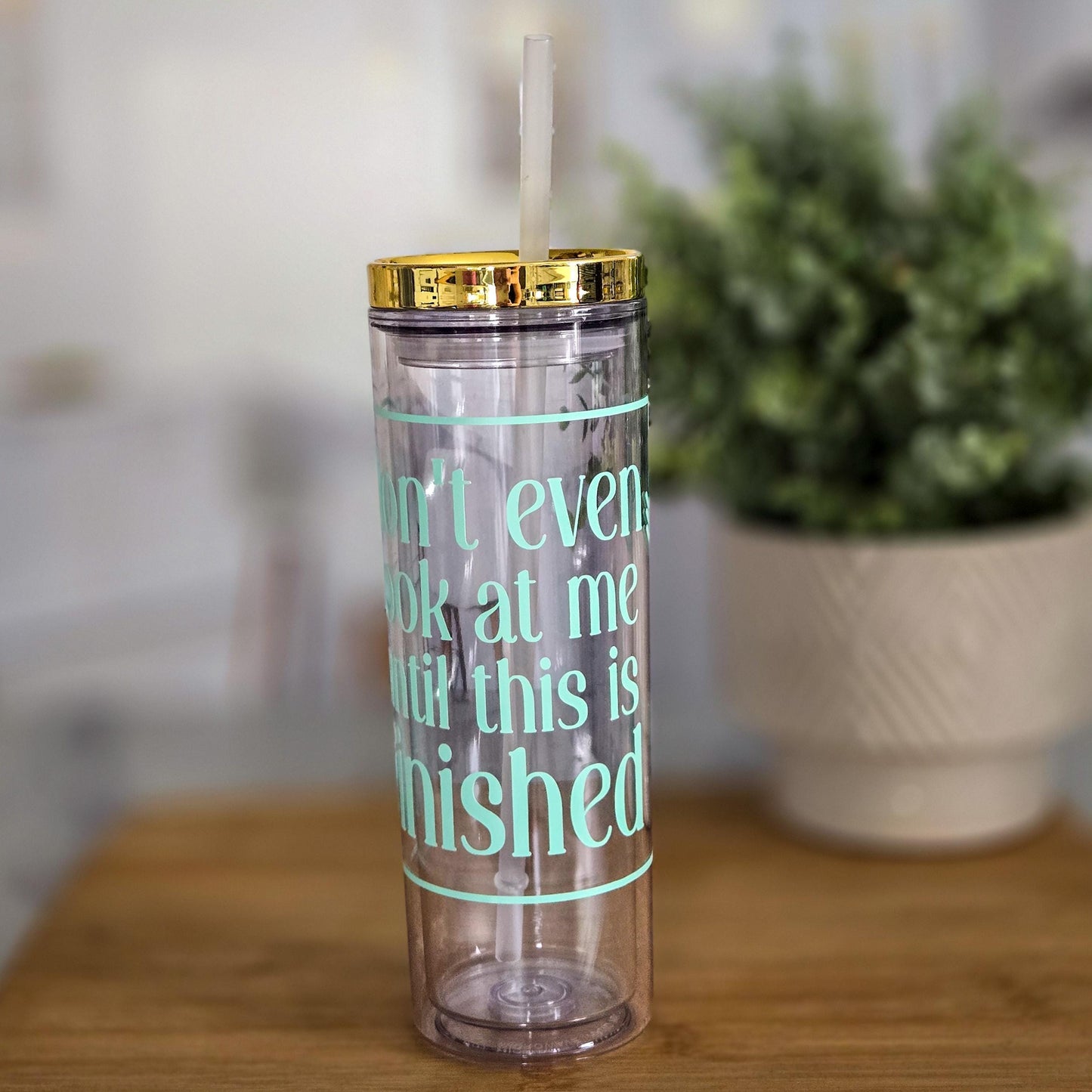 Don’t Even Look at Me Until This Is Finished Funny Acrylic Tumbler